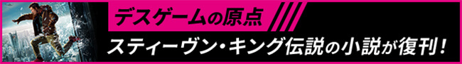 デスゲームの原点 スティーヴン・キング伝説の小説が復刊！